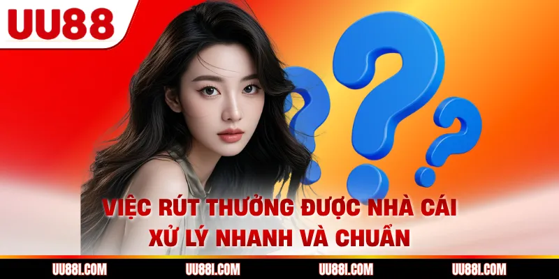 Việc rút thưởng được nhà cái xử lý nhanh và chuẩn